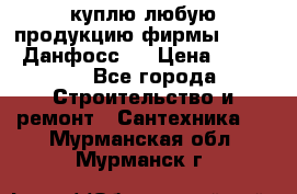 куплю любую продукцию фирмы Danfoss Данфосс   › Цена ­ 15 000 - Все города Строительство и ремонт » Сантехника   . Мурманская обл.,Мурманск г.